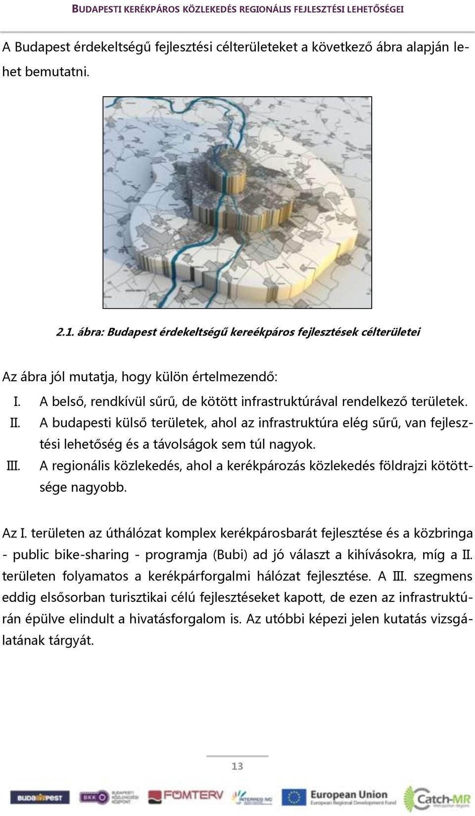 A budapesti külső területek, ahol az infrastruktúra elég sűrű, van fejlesztési lehetőség és a távolságok sem túl nagyok. III.