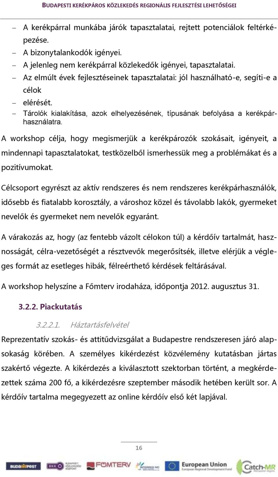 A workshop célja, hogy megismerjük a kerékpározók szokásait, igényeit, a mindennapi tapasztalatokat, testközelből ismerhessük meg a problémákat és a pozitívumokat.