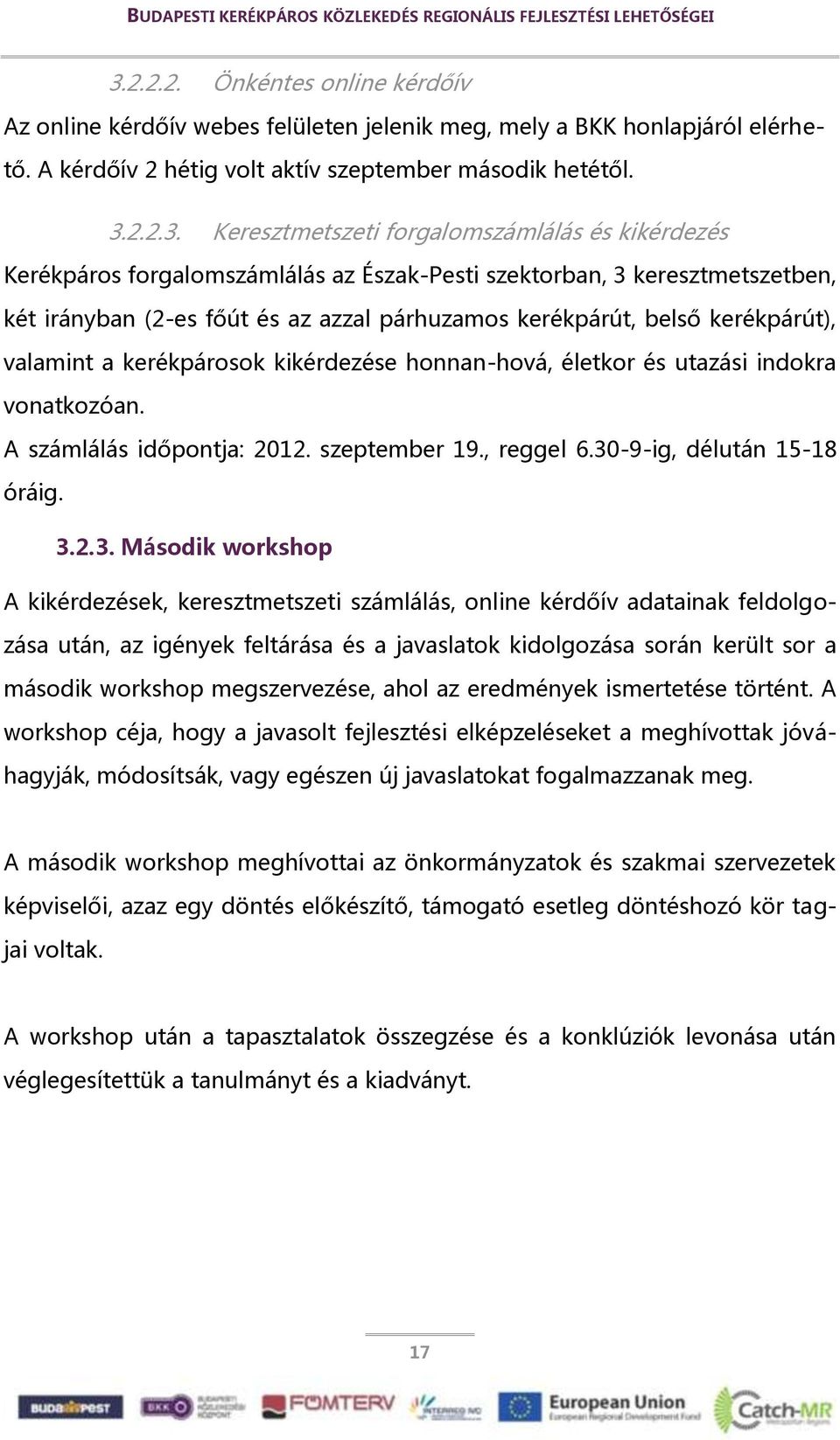 kerékpárosok kikérdezése honnan-hová, életkor és utazási indokra vonatkozóan. A számlálás időpontja: 2012. szeptember 19., reggel 6.30