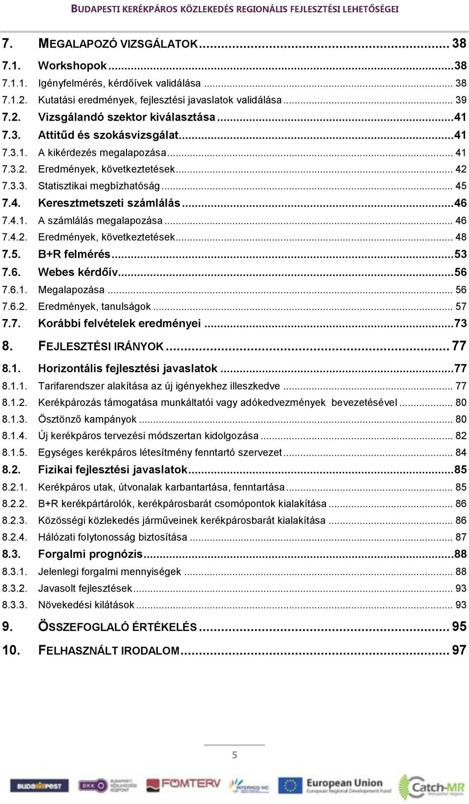 .. 46 7.4.1. A számlálás megalapozása... 46 7.4.2. Eredmények, következtetések... 48 7.5. B+R felmérés... 53 7.6. Webes kérdőív... 56 7.6.1. Megalapozása... 56 7.6.2. Eredmények, tanulságok... 57 7.7. Korábbi felvételek eredményei.