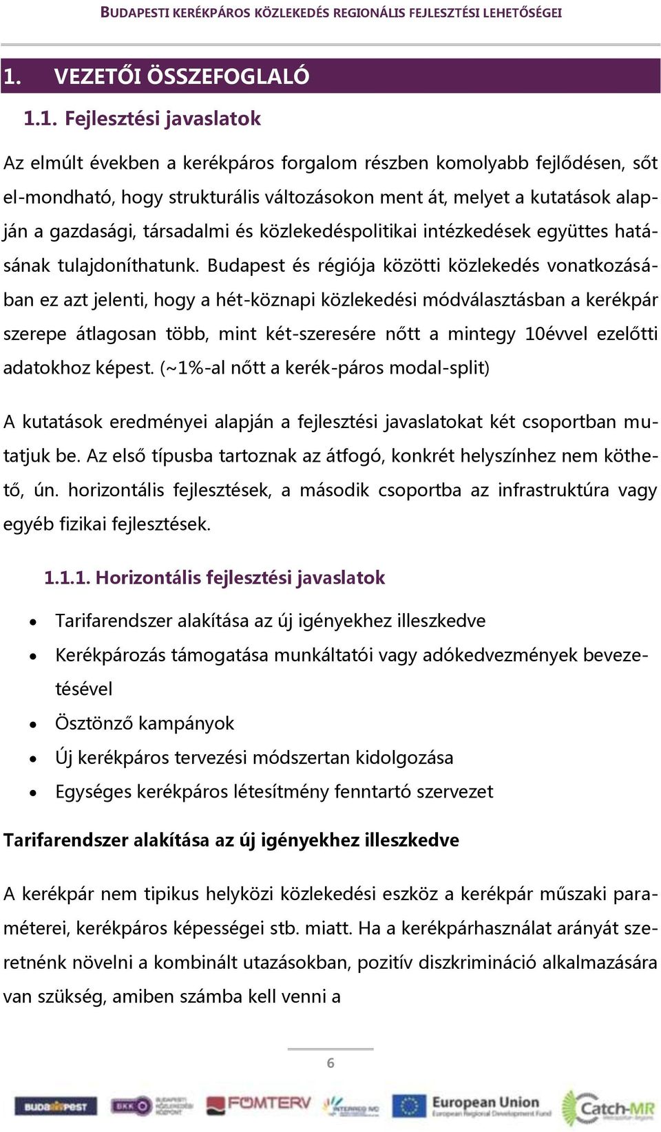 Budapest és régiója közötti közlekedés vonatkozásában ez azt jelenti, hogy a hét-köznapi közlekedési módválasztásban a kerékpár szerepe átlagosan több, mint két-szeresére nőtt a mintegy 10évvel