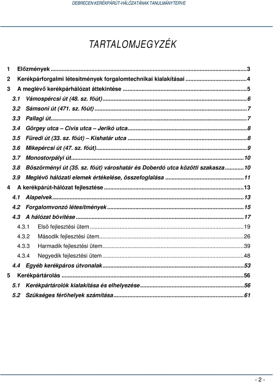 ..10 3.8 Böszörményi út (35. sz. főút) városhatár és Doberdó utca közötti szakasza...10 3.9 Meglévő hálózati elemek értékelése, összefoglalása...11 4 A kerékpárút-hálózat fejlesztése...13 4.