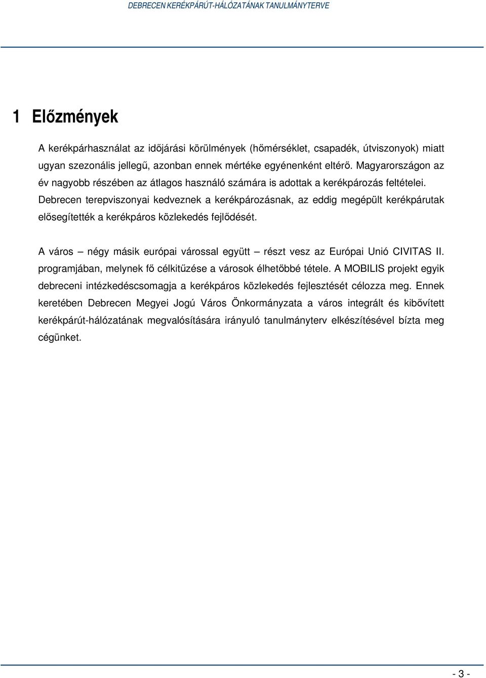 Debrecen terepviszonyai kedveznek a kerékpározásnak, az eddig megépült kerékpárutak elősegítették a kerékpáros közlekedés fejlődését.