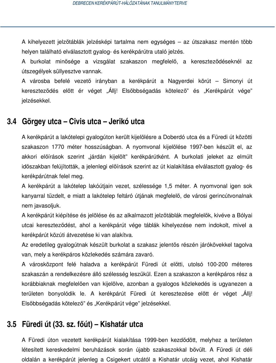 A városba befelé vezető irányban a kerékpárút a Nagyerdei körút Simonyi út kereszteződés előtt ér véget Állj! Elsőbbségadás kötelező és Kerékpárút vége jelzésekkel. 3.