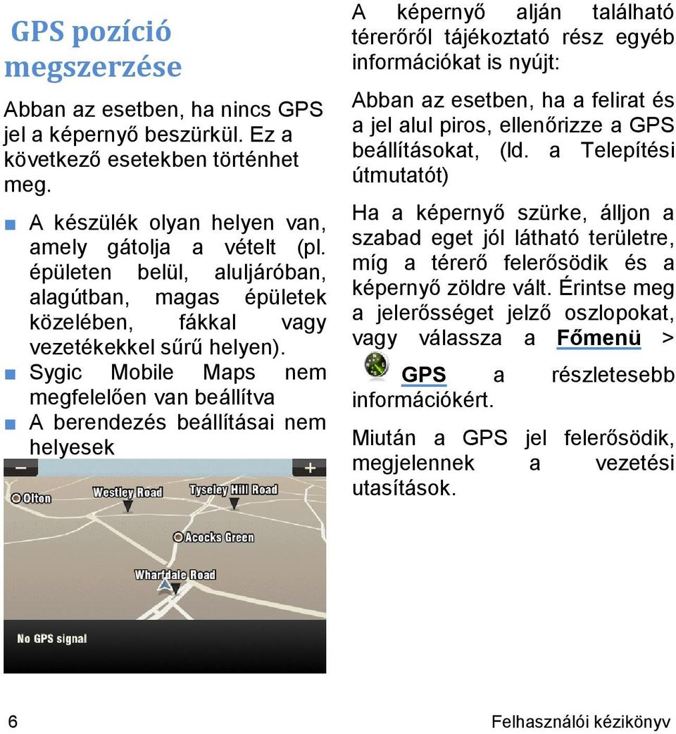 Sygic Mobile Maps nem megfelelően van beállítva A berendezés beállításai nem helyesek A képernyő alján található térerőről tájékoztató rész egyéb információkat is nyújt: Abban az esetben, ha a