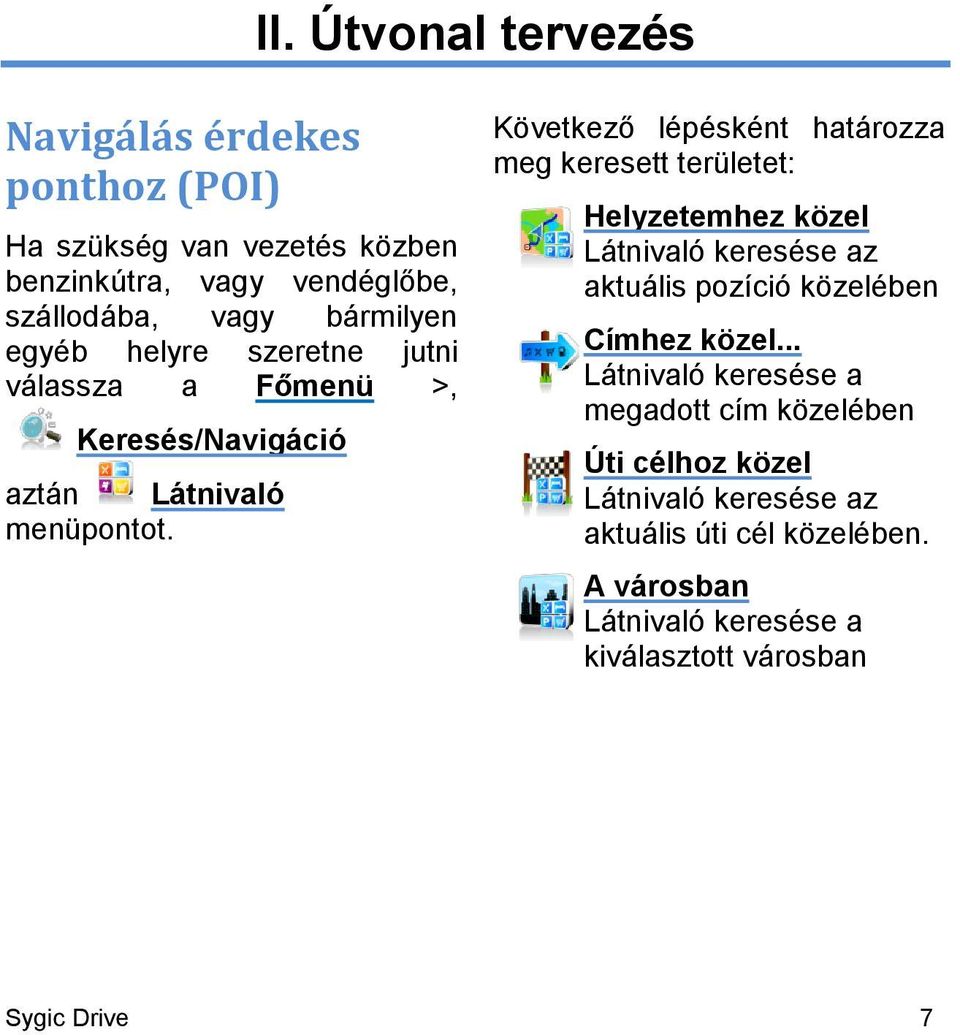 Következő lépésként határozza meg keresett területet: Helyzetemhez közel Látnivaló keresése az aktuális pozíció közelében Címhez közel.