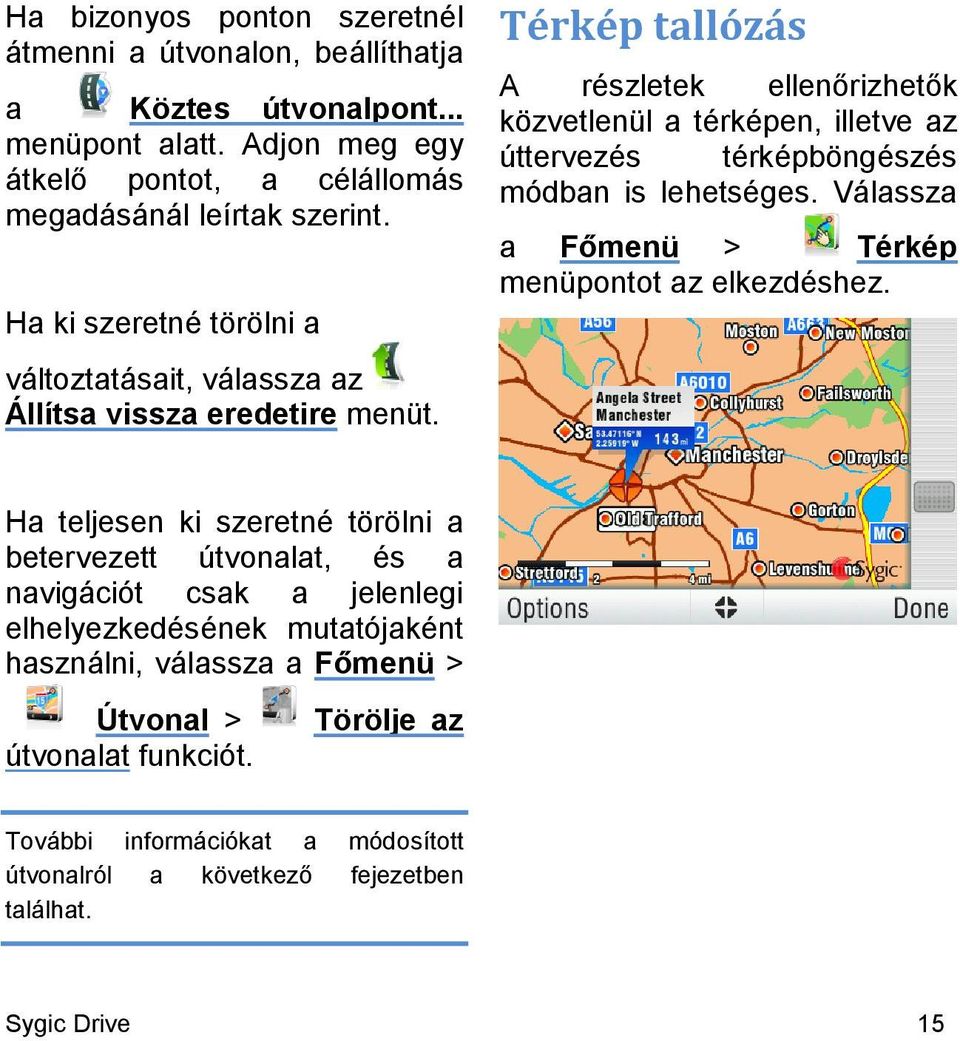 Térkép tallózás A részletek ellenőrizhetők közvetlenül a térképen, illetve az úttervezés térképböngészés módban is lehetséges. Válassza a Főmenü > Térkép menüpontot az elkezdéshez.