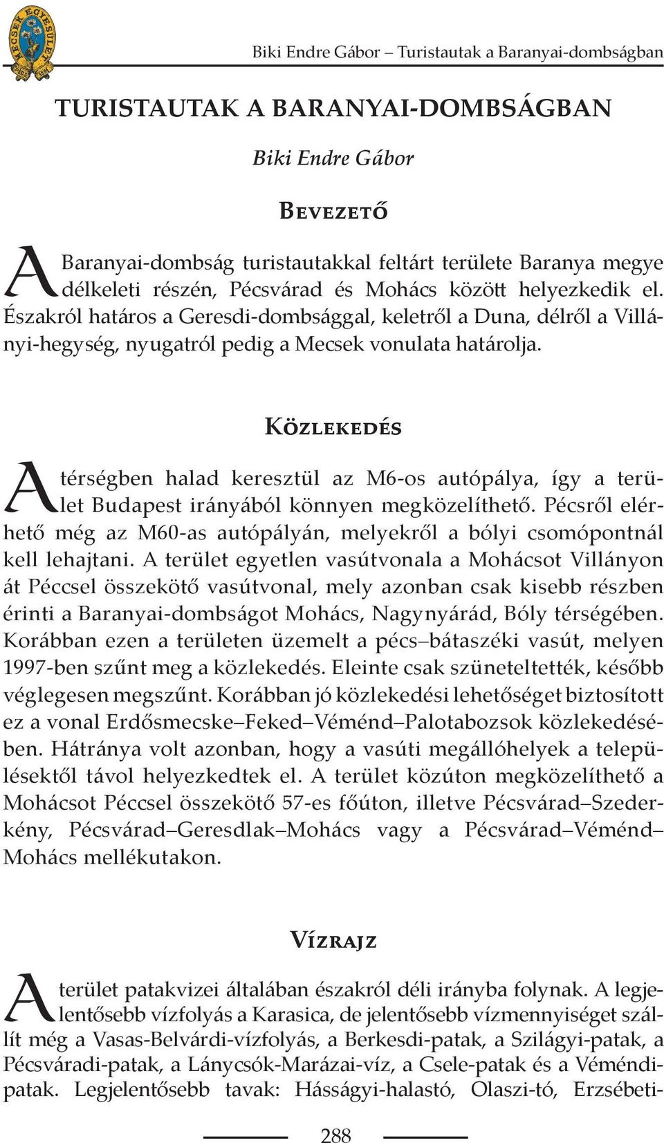 Közlekedés térségben halad keresztül az M6-os autópálya, így a terület Budapest irányából könnyen megközelíthető.