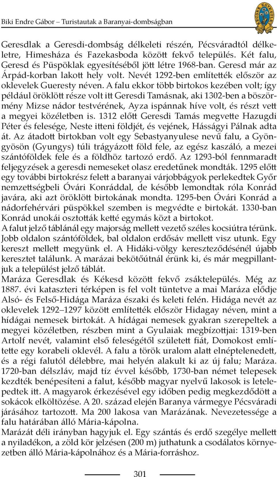 A falu ekkor több birtokos kezében volt; így például öröklött része volt itt Geresdi Tamásnak, aki 1302-ben a böszörmény Mizse nádor testvérének, Ayza ispánnak híve volt, és részt vett a megyei