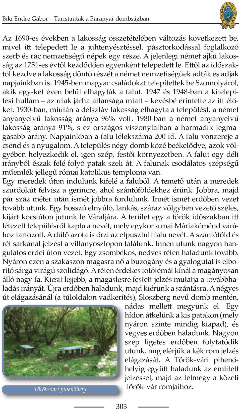 1945-ben magyar családokat telepítettek be Szomolyáról, akik egy-két éven belül elhagyták a falut. 1947 és 1948-ban a kitelepítési hullám az utak járhatatlansága miatt kevésbé érintette az itt élőket.