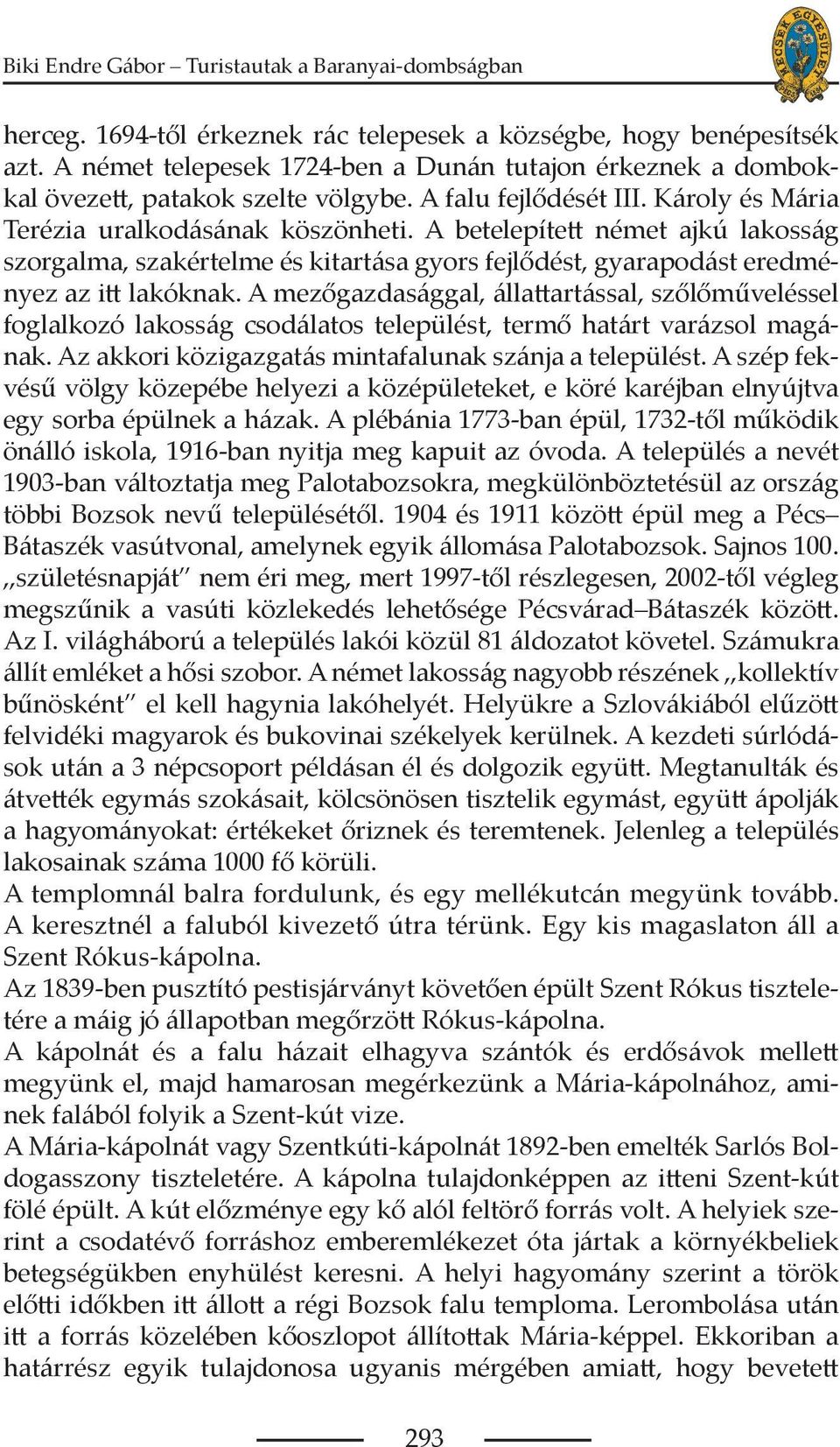 A mezőgazdasággal, állattartással, szőlőműveléssel foglalkozó lakosság csodálatos települést, termő határt varázsol magának. Az akkori közigazgatás mintafalunak szánja a települést.