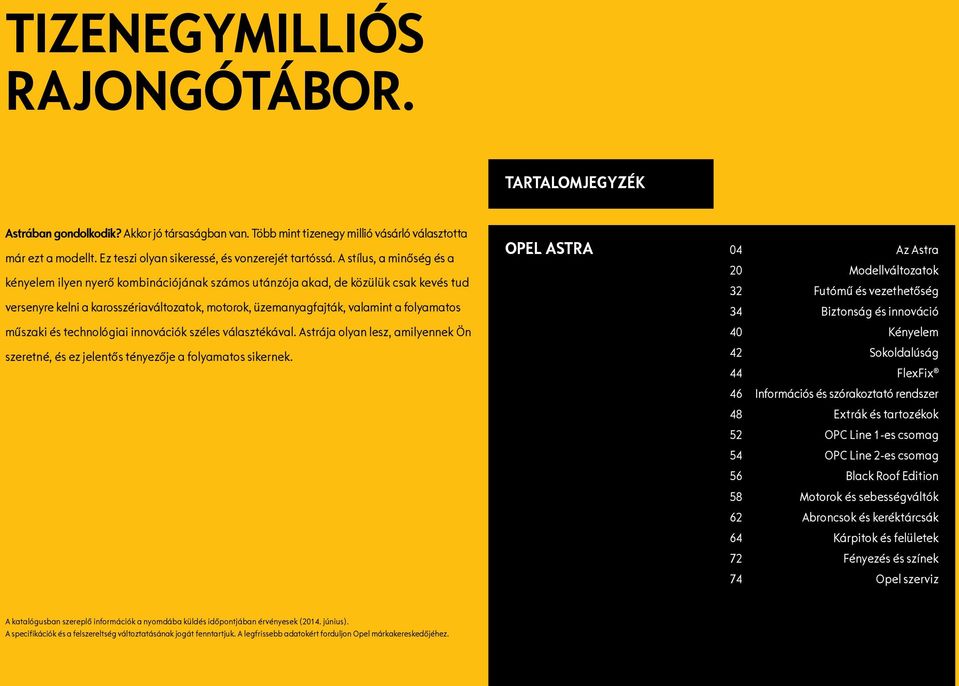 A stílus, a minőség és a kényelem ilyen nyerő kombinációjának számos utánzója akad, de közülük csak kevés tud versenyre kelni a karosszériaváltozatok, motorok, üzemanyagfajták, valamint a folyamatos