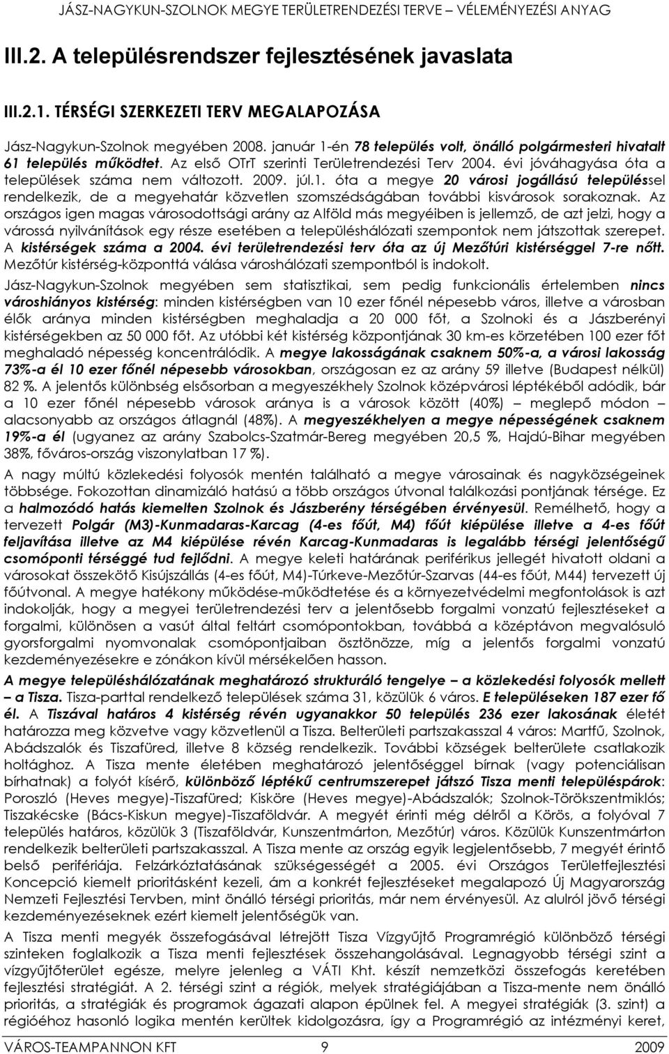 1. óta a megye 20 városi jogállású településsel rendelkezik, de a megyehatár közvetlen szomszédságában további kisvárosok sorakoznak.