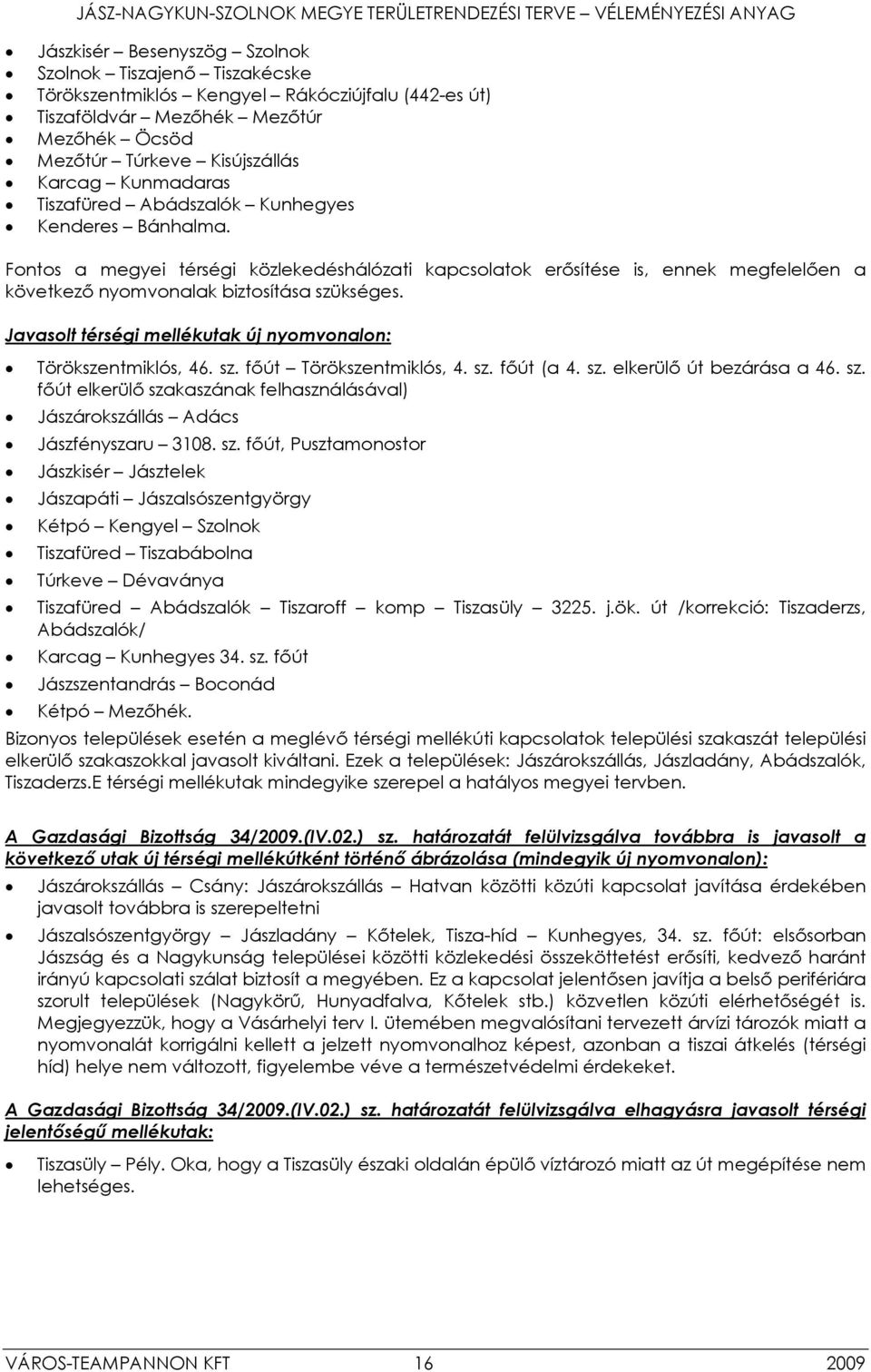 Javasolt térségi mellékutak új nyomvonalon: Törökszentmiklós, 46. sz. főút Törökszentmiklós, 4. sz. főút (a 4. sz. elkerülő út bezárása a 46. sz. főút elkerülő szakaszának felhasználásával) Jászárokszállás Adács Jászfényszaru 3108.