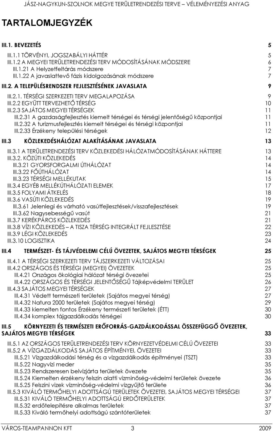 2.32 A turizmusfejlesztés kiemelt térségei és térségi központjai 11 III.2.33 Érzékeny települési térségek 12 III.3 KÖZLEKEDÉSHÁLÓZAT ALAKÍTÁSÁNAK JAVASLATA 13 III.3.1 A TERÜLETRENDEZÉSI TERV KÖZLEKEDÉSI HÁLÓZATMÓDOSÍTÁSÁNAK HÁTTERE 13 III.