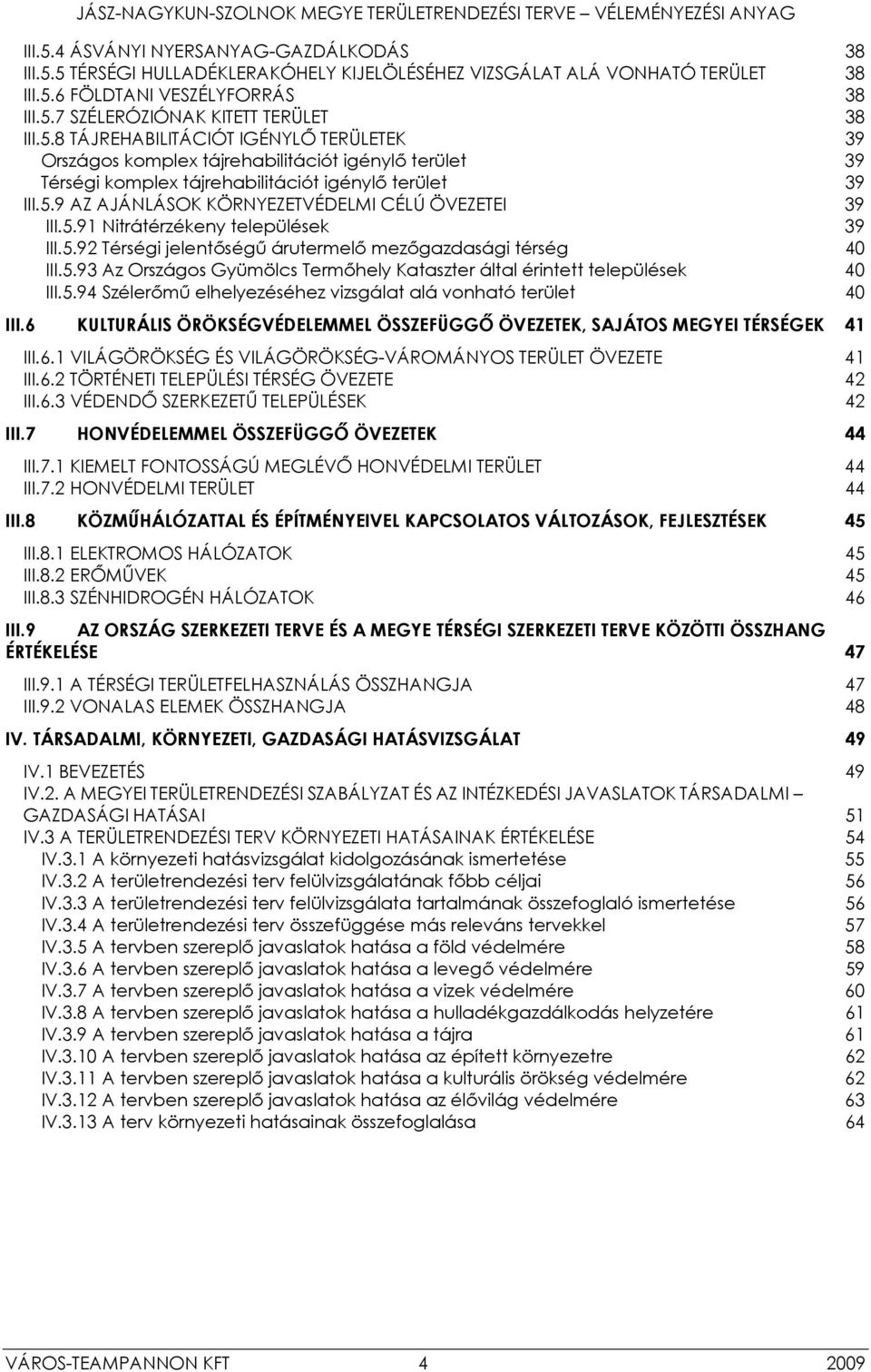 5.91 Nitrátérzékeny települések 39 III.5.92 Térségi jelentőségű árutermelő mezőgazdasági térség 40 III.5.93 Az Országos Gyümölcs Termőhely Kataszter által érintett települések 40 III.5.94 Szélerőmű elhelyezéséhez vizsgálat alá vonható terület 40 III.