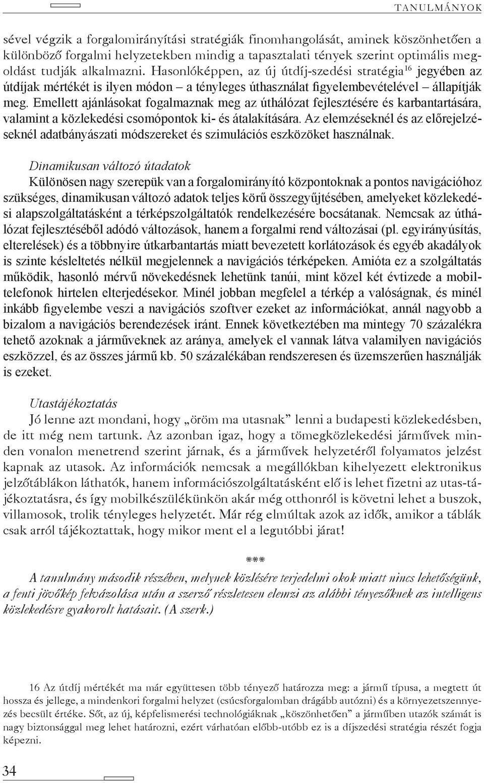 Emellett ajánlásokat fogalmaznak meg az úthálózat fejlesztésére és karbantartására, valamint a közlekedési csomópontok ki- és átalakítására.