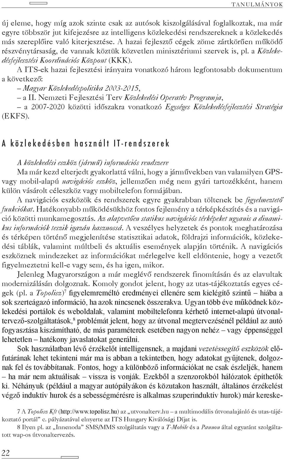 A ITS-ek hazai fejlesztési irányaira vonatkozó három legfontosabb dokumentum a következő: Magyar Közlekedéspolitika 2003-2015, a II.