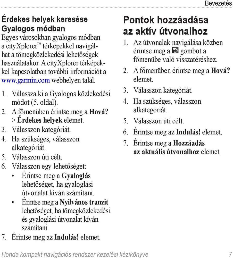 > Érdekes helyek elemet. 3. Válasszon kategóriát. 4. Ha szükséges, válasszon alkategóriát. 5. Válasszon úti célt. 6.