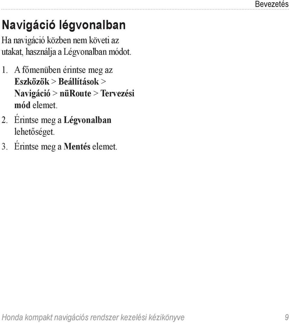 A főmenüben érintse meg az Eszközök > Beállítások > Navigáció > nüroute > Tervezési