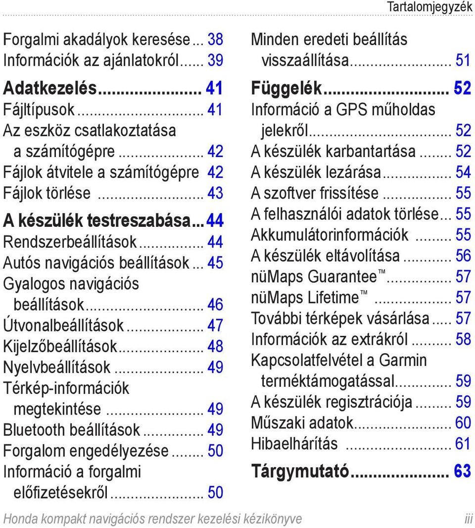 .. 49 Térkép-információk megtekintése... 49 Bluetooth beállítások... 49 Forgalom engedélyezése... 50 Információ a forgalmi előfizetésekről.
