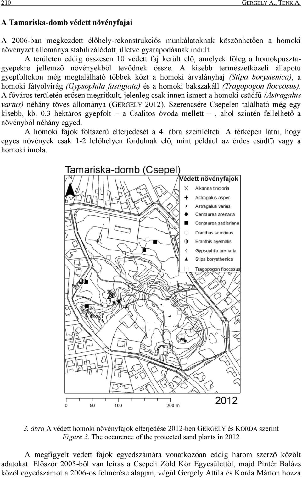 A területen eddig összesen 10 védett faj került elő, amelyek főleg a homokpusztagyepekre jellemző növényekből tevődnek össze.