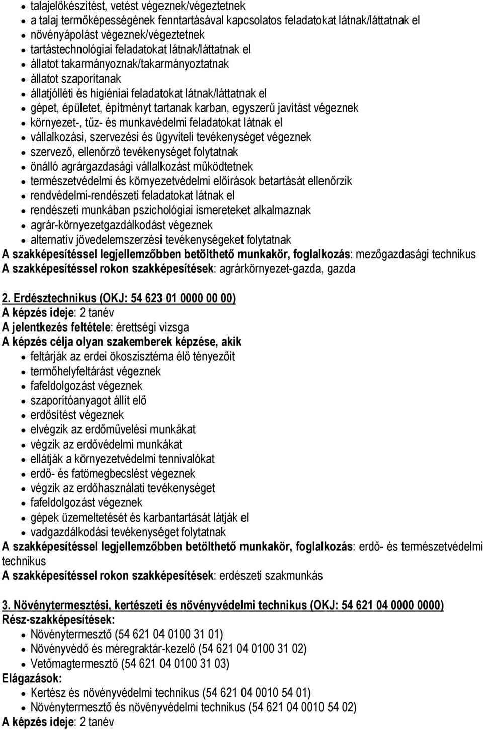 javítást végeznek környezet-, tűz- és munkavédelmi feladatokat látnak el vállalkozási, szervezési és ügyviteli tevékenységet végeznek szervező, ellenőrző tevékenységet folytatnak önálló