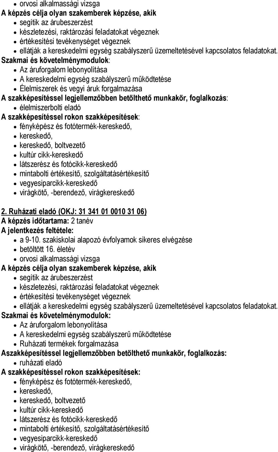 Szakmai és követelménymodulok: Az áruforgalom lebonyolítása A kereskedelmi egység szabályszerű működtetése Élelmiszerek és vegyi áruk forgalmazása A szakképesítéssel legjellemzőbben betölthető