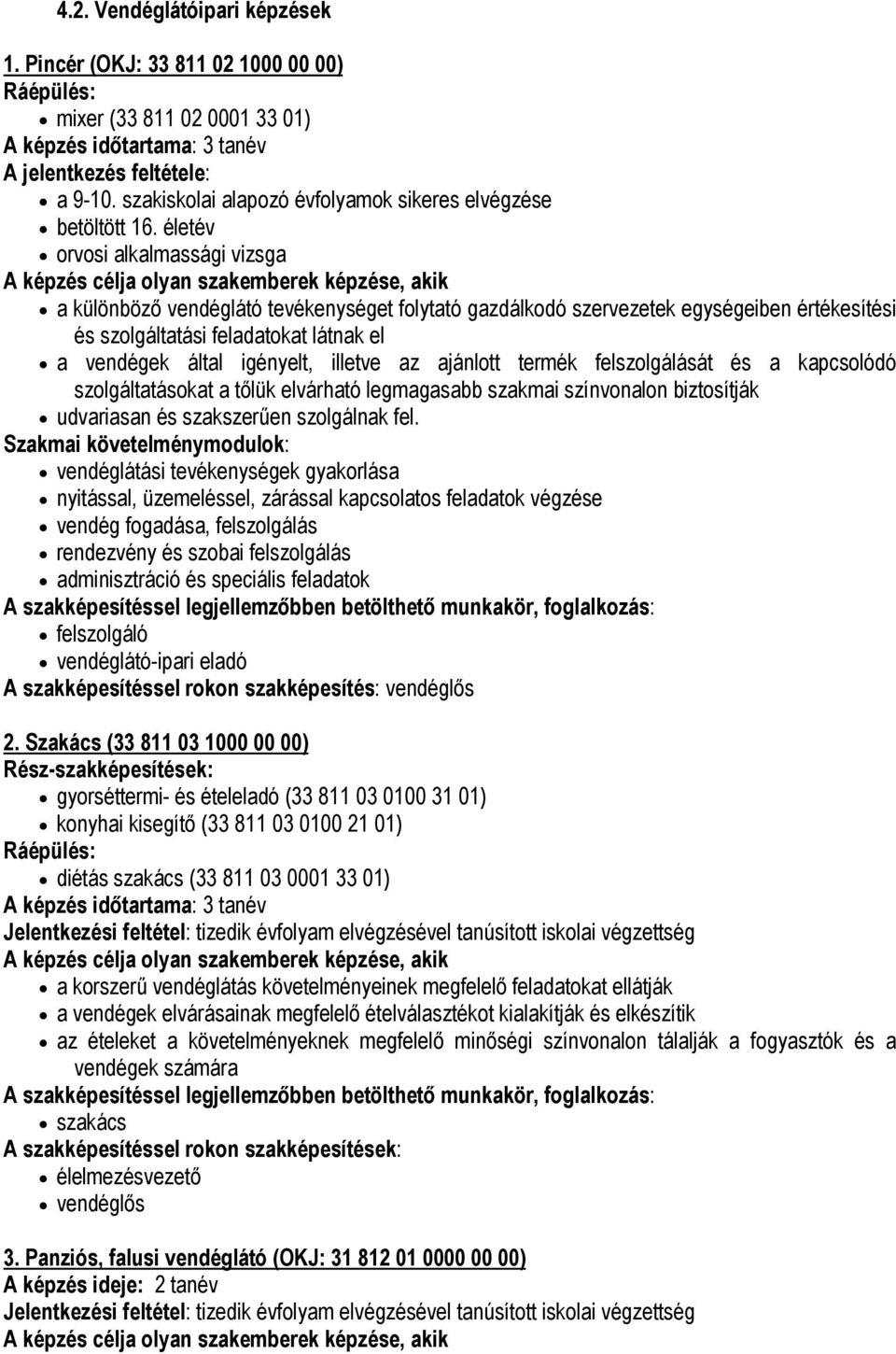 életév orvosi alkalmassági vizsga a különböző vendéglátó tevékenységet folytató gazdálkodó szervezetek egységeiben értékesítési és szolgáltatási feladatokat látnak el a vendégek által igényelt,