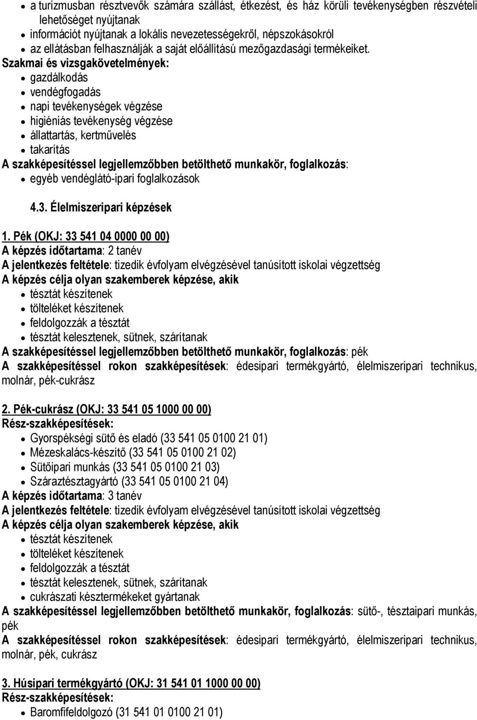 Szakmai és vizsgakövetelmények: gazdálkodás vendégfogadás napi tevékenységek végzése higiéniás tevékenység végzése állattartás, kertművelés takarítás A szakképesítéssel legjellemzőbben betölthető