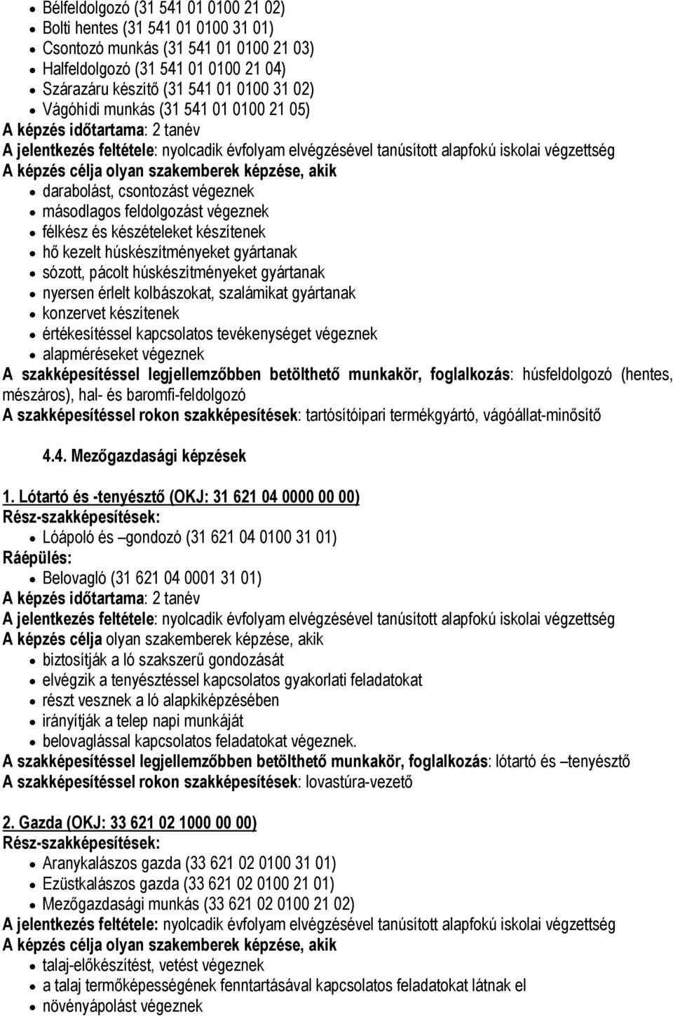 feldolgozást végeznek félkész és készételeket készítenek hő kezelt húskészítményeket gyártanak sózott, pácolt húskészítményeket gyártanak nyersen érlelt kolbászokat, szalámikat gyártanak konzervet