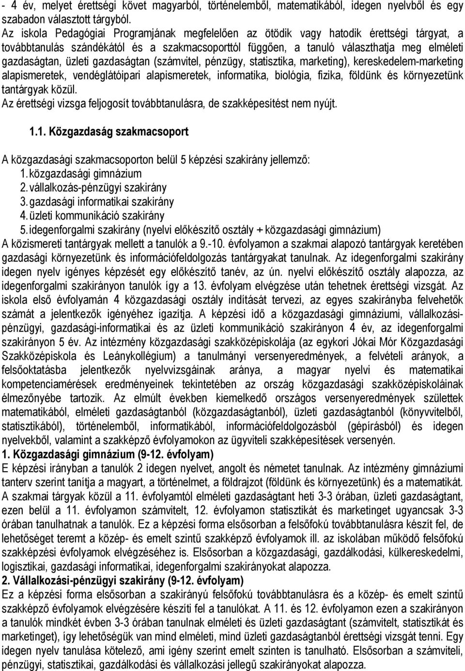 üzleti gazdaságtan (számvitel, pénzügy, statisztika, marketing), kereskedelem-marketing alapismeretek, vendéglátóipari alapismeretek, informatika, biológia, fizika, földünk és környezetünk tantárgyak