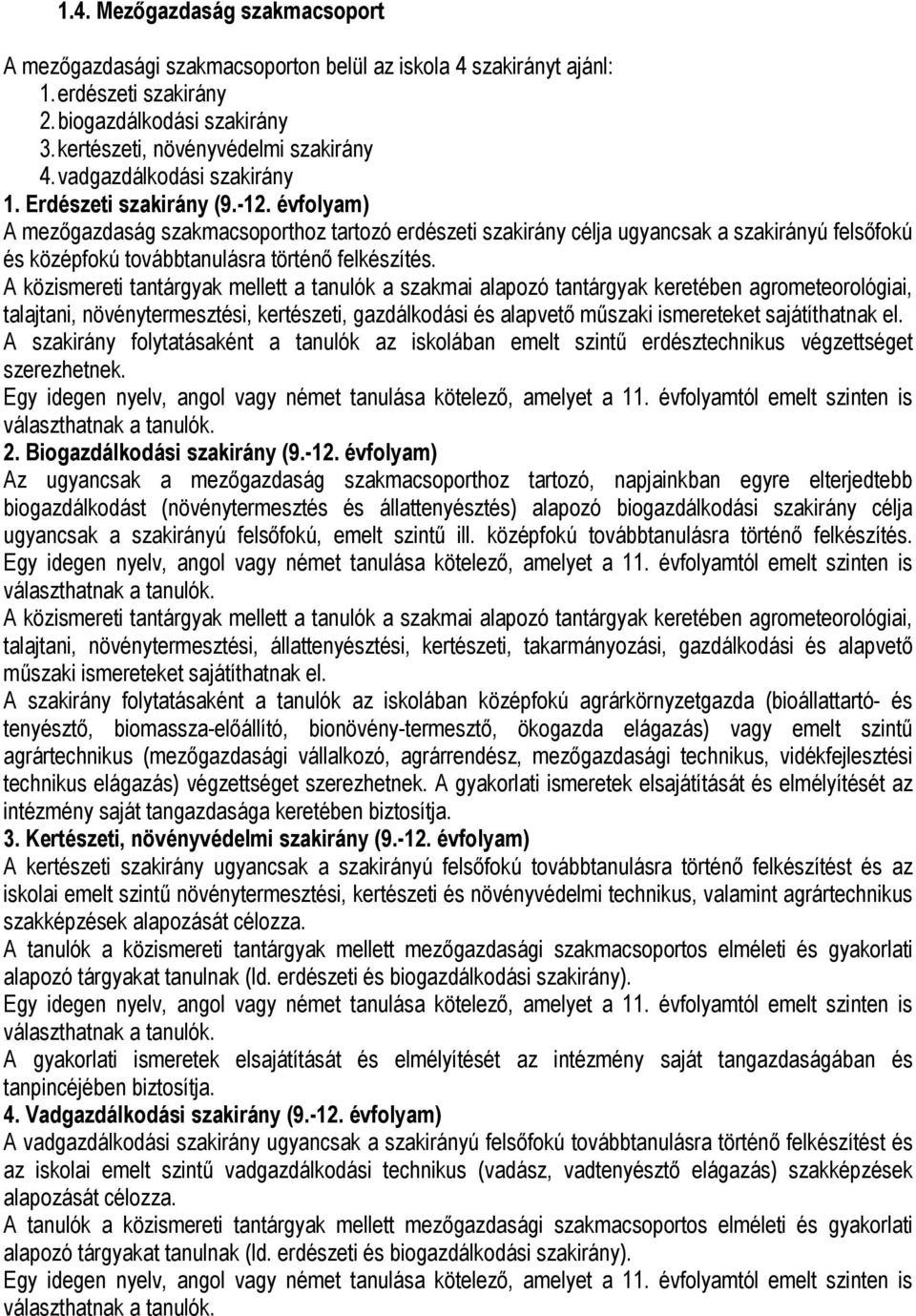 évfolyam) A mezőgazdaság szakmacsoporthoz tartozó erdészeti szakirány célja ugyancsak a szakirányú felsőfokú és középfokú továbbtanulásra történő felkészítés.