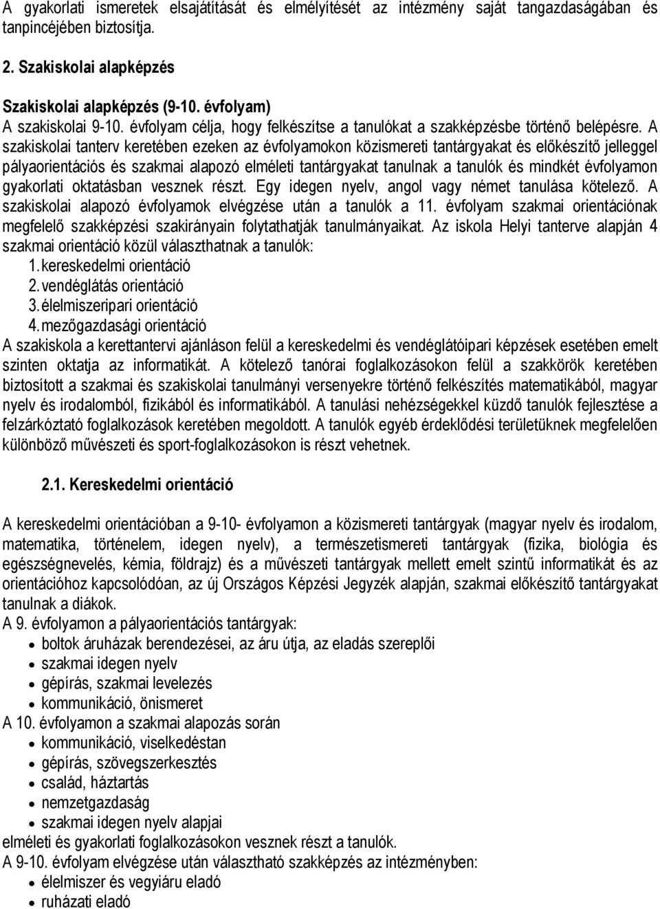 A szakiskolai tanterv keretében ezeken az évfolyamokon közismereti tantárgyakat és előkészítő jelleggel pályaorientációs és szakmai alapozó elméleti tantárgyakat tanulnak a tanulók és mindkét