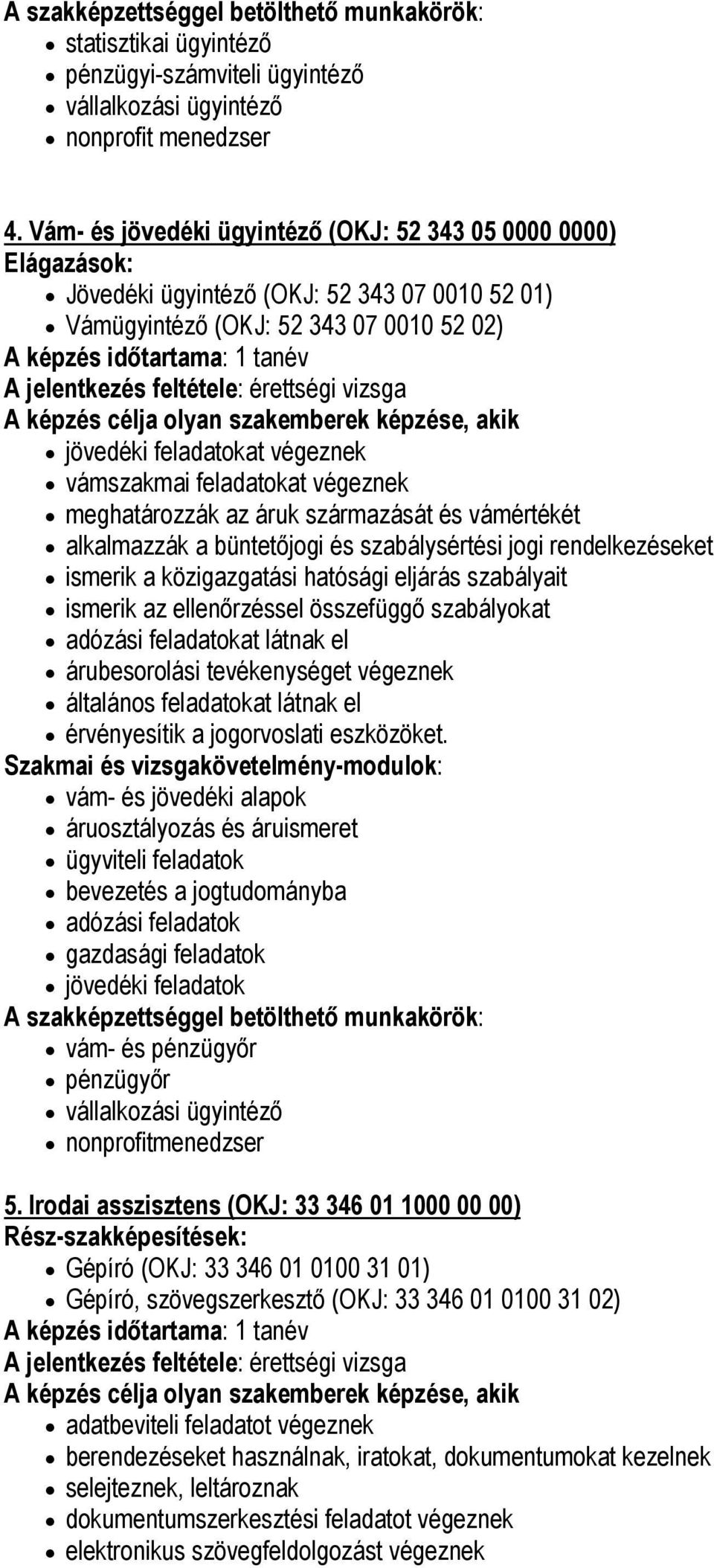 feltétele: érettségi vizsga jövedéki feladatokat végeznek vámszakmai feladatokat végeznek meghatározzák az áruk származását és vámértékét alkalmazzák a büntetőjogi és szabálysértési jogi