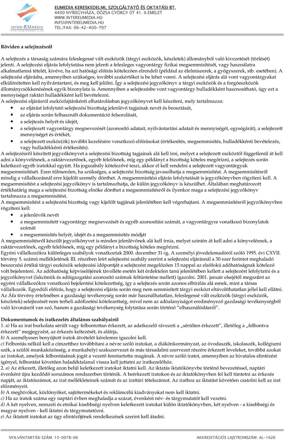 az élelmiszerek, a gyógyszerek, stb. esetében). A selejtezési eljárásba, amennyiben szükséges, további szakértıket is be lehet vonni.