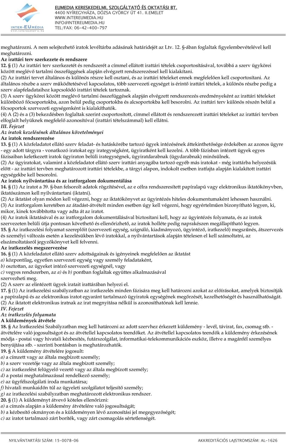 kell kialakítani. (2) Az irattári tervet általános és különös részre kell osztani, és az irattári tételeket ennek megfelelıen kell csoportosítani.