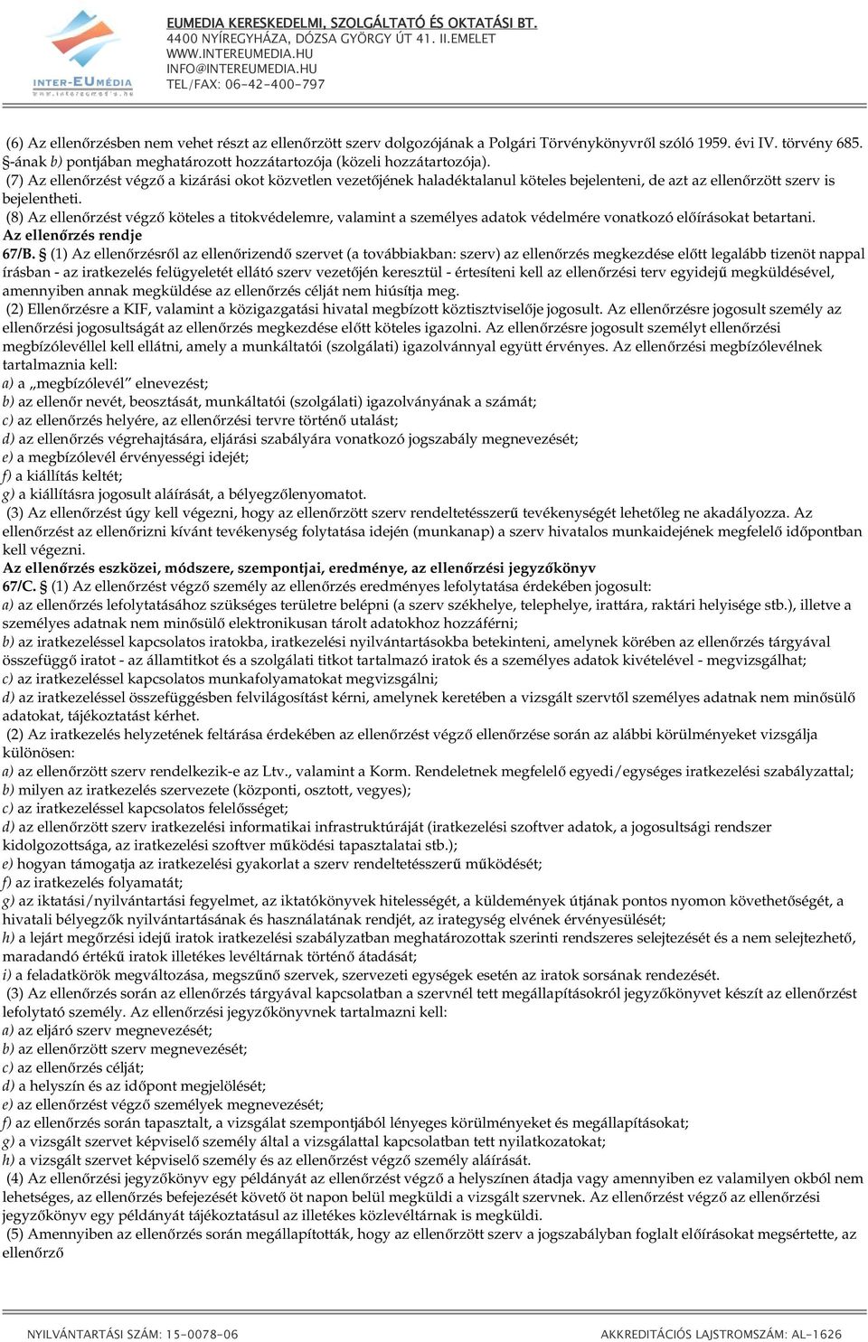 (7) Az ellenırzést végzı a kizárási okot közvetlen vezetıjének haladéktalanul köteles bejelenteni, de azt az ellenırzött szerv is bejelentheti.