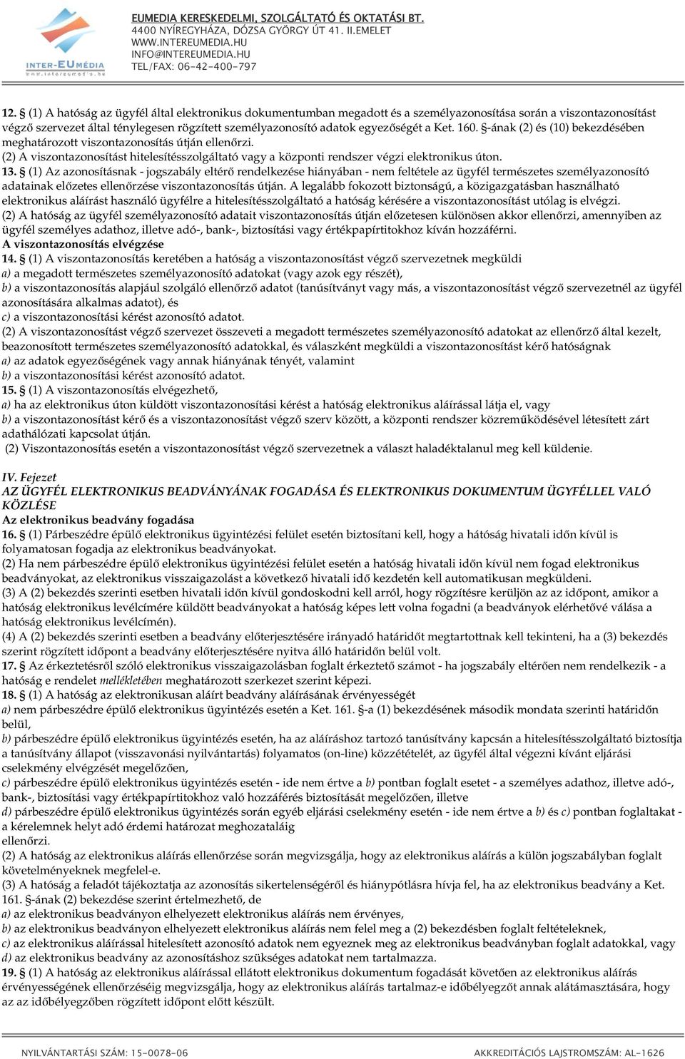 (2) A viszontazonosítást hitelesítésszolgáltató vagy a központi rendszer végzi elektronikus úton. 13.