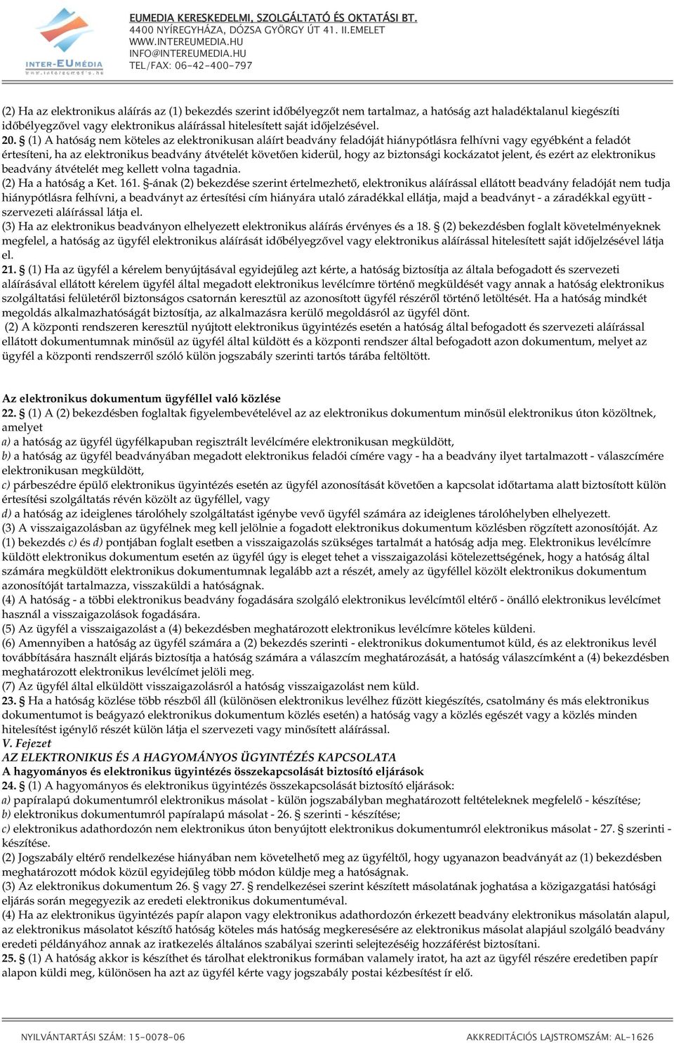 biztonsági kockázatot jelent, és ezért az elektronikus beadvány átvételét meg kellett volna tagadnia. (2) Ha a hatóság a Ket. 161.