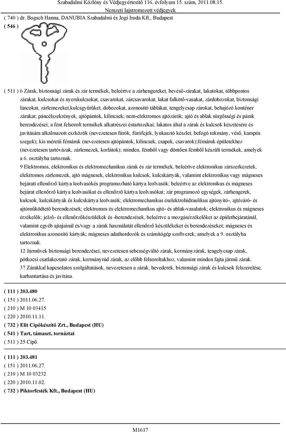 falkötő-vasakat, zárdobozokat, biztonsági láncokat, zárlemezeket,kulcsgyűrűket, dobozokat, azonosító táblákat, tengelycsap zárokat, behajózó konténer zárakat; páncélszekrények, ajtópántok, kilincsek;