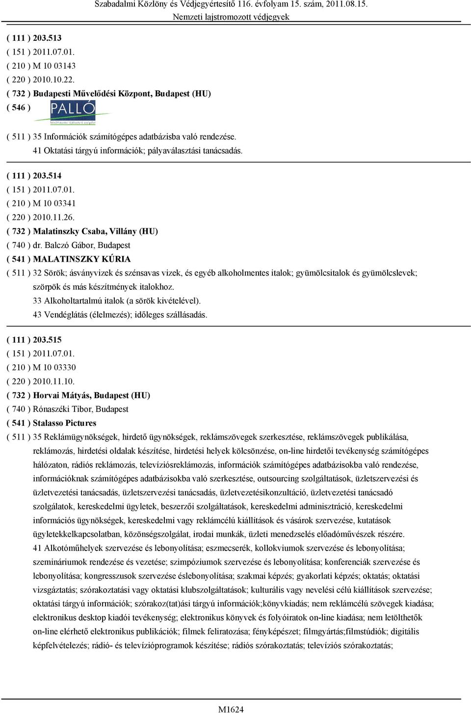 Balczó Gábor, Budapest ( 541 ) MALATINSZKY KÚRIA ( 511 ) 32 Sörök; ásványvizek és szénsavas vizek, és egyéb alkoholmentes italok; gyümölcsitalok és gyümölcslevek; szörpök és más készítmények