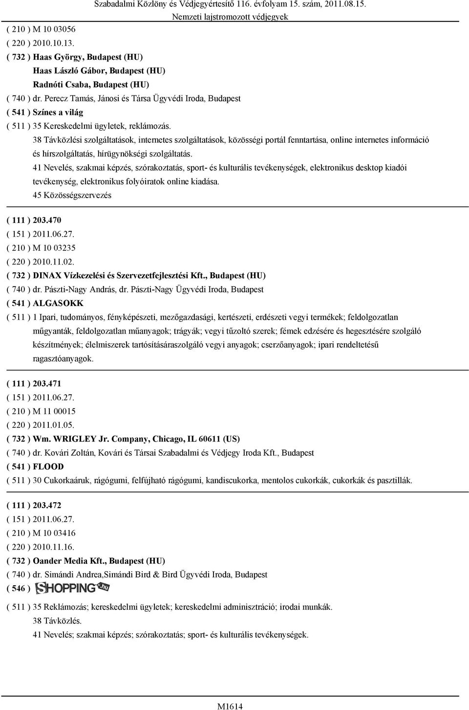 38 Távközlési szolgáltatások, internetes szolgáltatások, közösségi portál fenntartása, online internetes információ és hírszolgáltatás, hírügynökségi szolgáltatás.