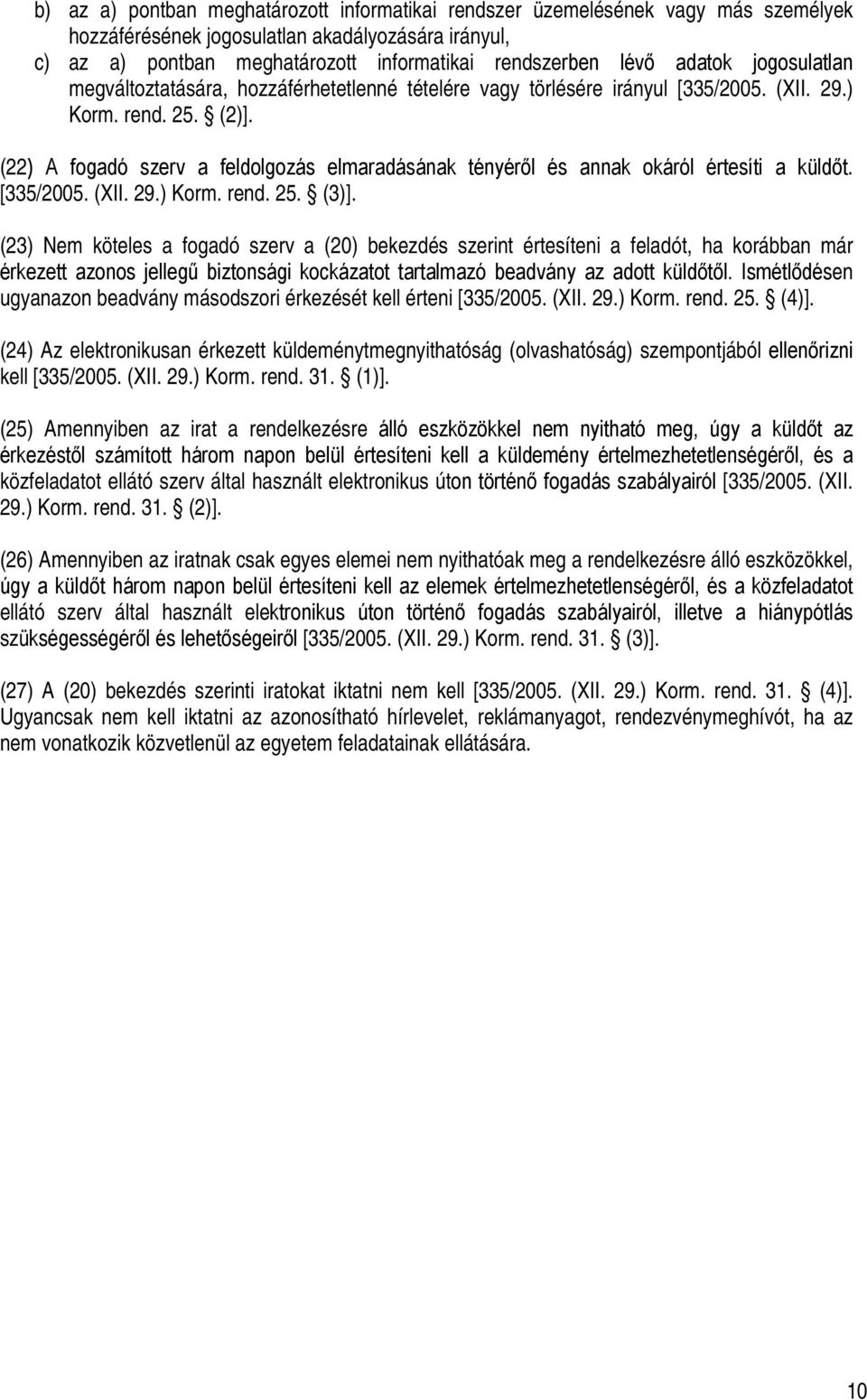 (22) A fogadó szerv a feldolgozás elmaradásának tényéről és annak okáról értesíti a küldőt. [335/2005. (XII. 29.) Korm. rend. 25. (3)].