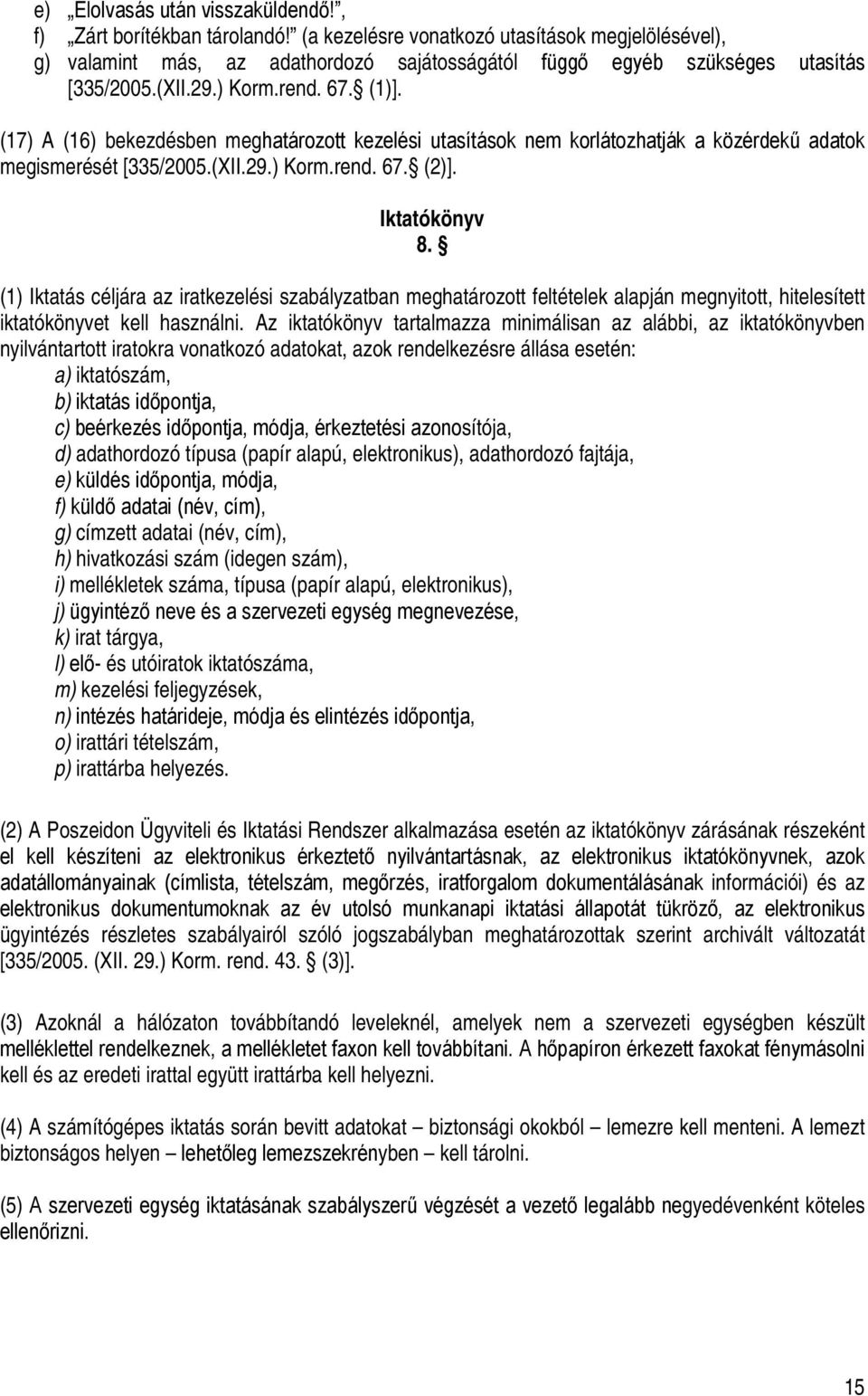 (17) A (16) bekezdésben meghatározott kezelési utasítások korlátozhatják a közérdekű adatok megismerését [335/2005.(XII.29.) Korm.rend. 67. (2)]. Iktatókönyv 8.