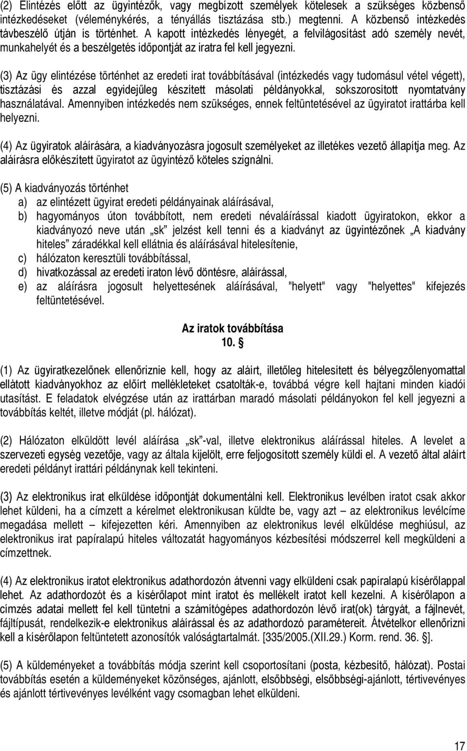 (3) Az ügy elintézése történhet az eredeti irat továbbításával (intézkedés vagy tudomásul vétel végett), tisztázási és azzal egyidejűleg készített másolati példányokkal, sokszorosított nyomtatvány