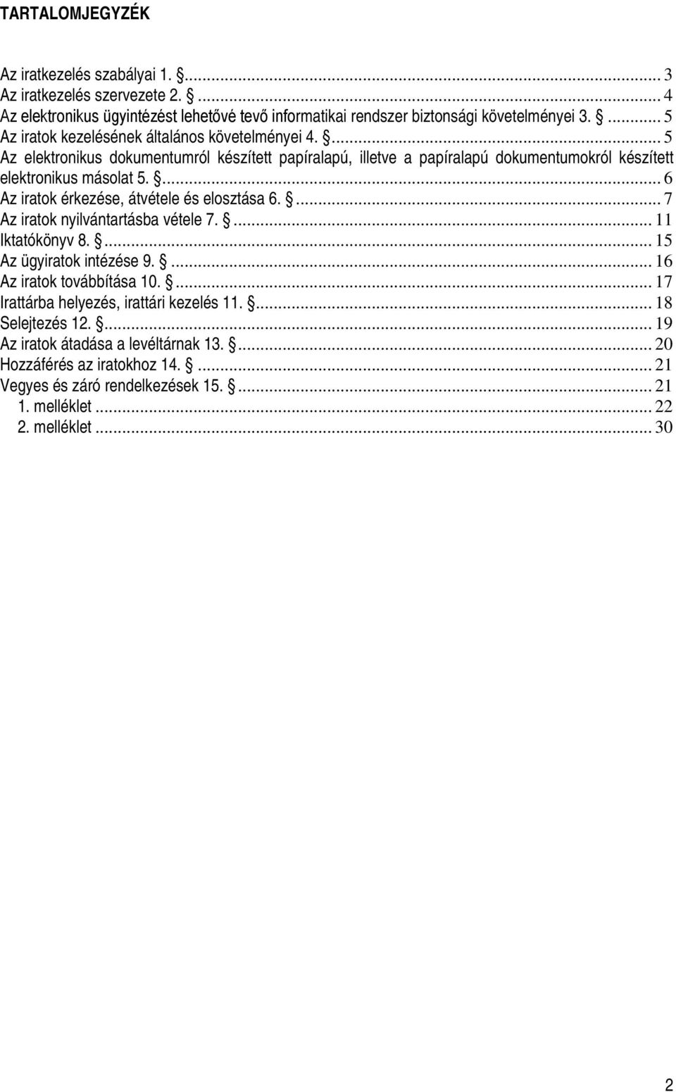 ... 6 Az iratok érkezése, átvétele és elosztása 6.... 7 Az iratok nyilvántartásba vétele 7.... 11 Iktatókönyv 8.... 15 Az ügyiratok intézése 9.... 16 Az iratok továbbítása 10.