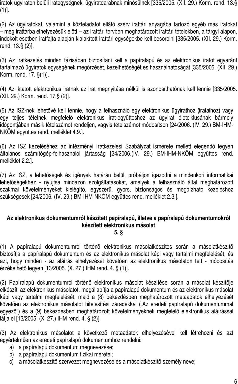 alapon, indokolt esetben iratfajta alapján kialakított irattári egységekbe kell besorolni [335/2005. (XII. 29.) Korm. rend. 13. (2)].