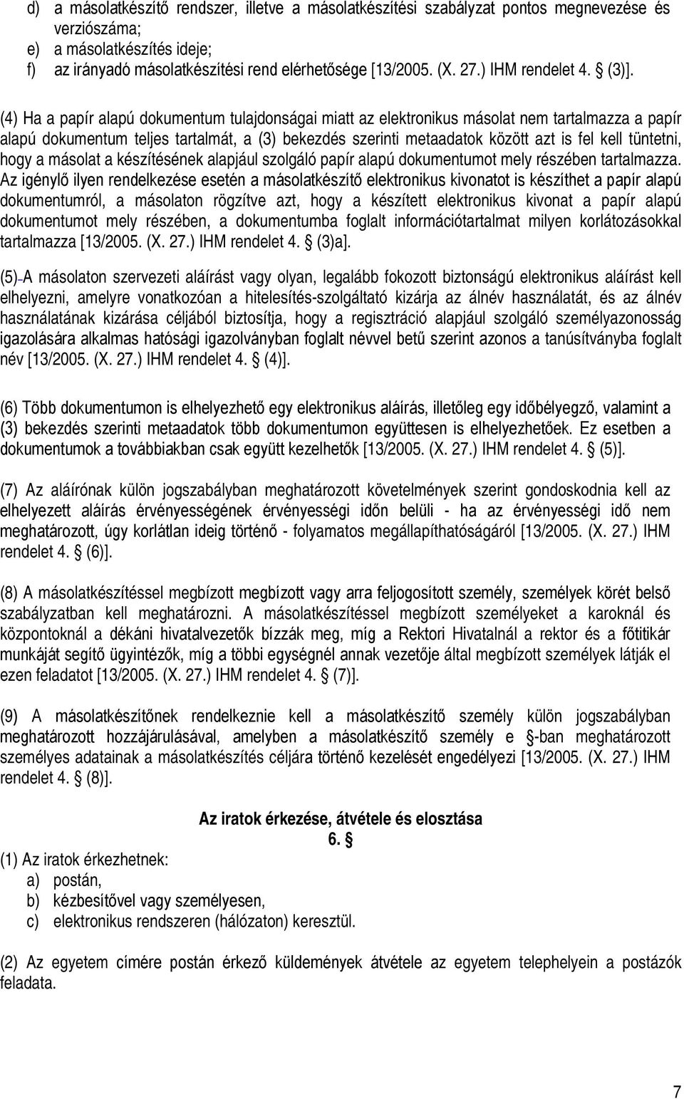 (4) Ha a papír alapú dokumentum tulajdonságai miatt az elektronikus másolat tartalmazza a papír alapú dokumentum teljes tartalmát, a (3) bekezdés szerinti metaadatok között azt is fel kell tüntetni,