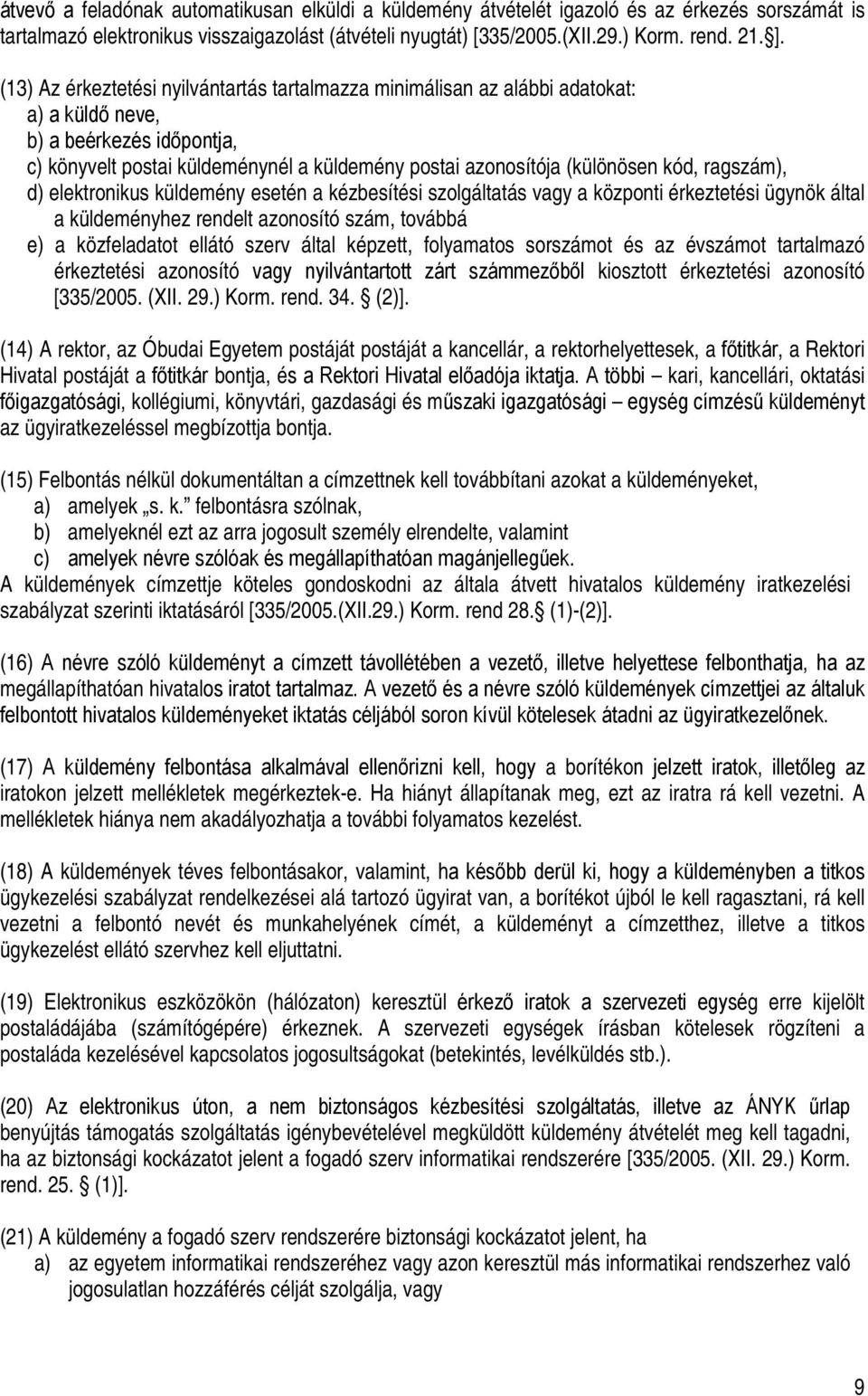 ragszám), d) elektronikus küldemény esetén a kézbesítési szolgáltatás vagy a központi érkeztetési ügynök által a küldeményhez rendelt azonosító szám, továbbá e) a közfeladatot ellátó szerv által